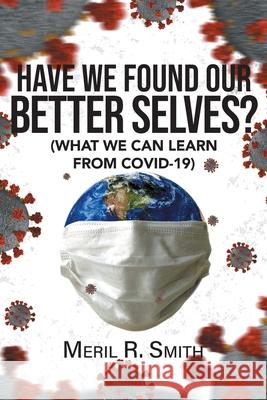 Have We Found Our Better Selves?: (What We Can Learn from Covid-19) Meril R. Smith 9781990695223 Bookside Press