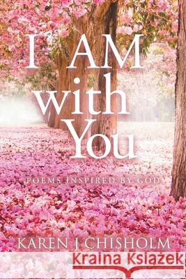 I AM with You: Poems Inspired by God Karen J. Chisholm 9781990695315 Bookside Press