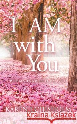 I AM with You: Poems Inspired by God Karen J. Chisholm 9781990695339 Bookside Press