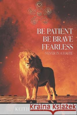 Be Patient, Be Brave, Fearless, Never In A Haste Keith Paul Phillip   9781990695636 Bookside Press
