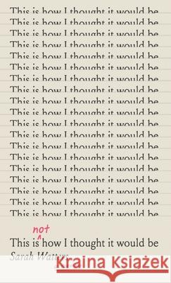 This Is Not How I Thought It Would Be Sarah Watters 9781990700835 Life to Paper Publishing