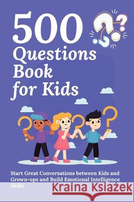 500 Questions Book for Kids: Questions to Start Great Conversations between Kids and Grown-ups and Build Emotional Intelligence Skills. Uplifting Q Aria Capri Publishing Devon Abbruzzese Vasquez 9781990709340