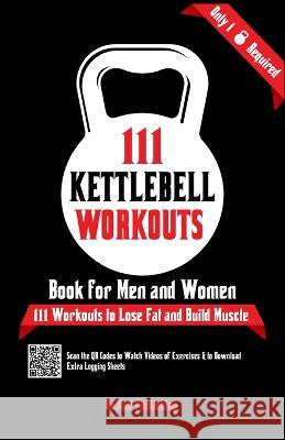 111 Kettlebell Workouts Book for Men and Women: With only 1 Kettlebell. Workout Journal Log Book of 111 Kettlebell Workout Routines to Build Muscle. W Publishing, Be Bull 9781990709500 Aria Capri International Inc.