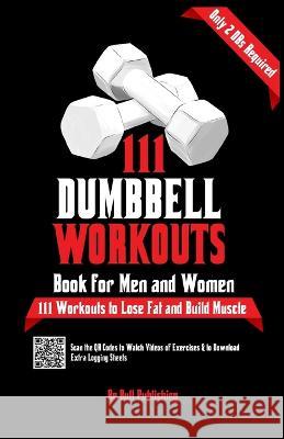 111 Dumbbell Workouts Book for Men and Women: With only 2 Dumbbells. Workout Journal Log Book of 111 Dumbbell Workout Routines to Build Muscle. Workou Publishing, Be Bull 9781990709517 Aria Capri International Inc.