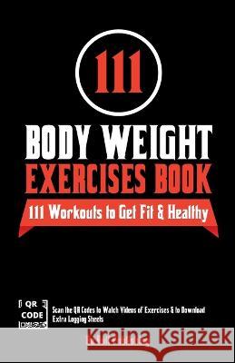 111 Body Weight Exercises Book: Workout Journal Log Book with 111 Body Weight Exercises for Men & Women, Home Workout Routines to Get Fit & Lose Fat, Be Bull Publishing Mauricio Vasquez 9781990709630