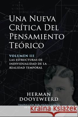 Una Nueva Cr?tica del Pensamiento Te?rico: Vol. 3: Las Estructuras de Individualidad de la Realidad Temporal Herman Dooyeweerd 9781990771712 Paideia Press