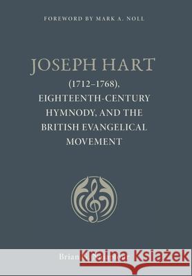 Joseph Hart: (1712-1768), Eighteenth-Century Hymnody, and the British Evangelical Movement Brian G. Najapfour 9781990771736 Paideia Press