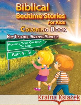Biblical Bedtime Stories For Kids: New Testament Amazing Moments; Pointing Your Children To God Coloring Book, Ages 4 - 8 Only On 9781990772405 Only One Life