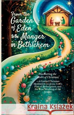 From the Garden of Eden to the Manger in Bethlehem: Discovering the Heart of Christmas-A Guided Christian Meditation on Jesus, God's Plan of Redemptio Only On 9781990772511 Only One Life