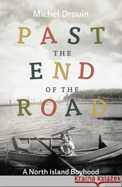 Past the End of the Road: A North Island Boyhood Michel Drouin 9781990776670 Harbour Publishing