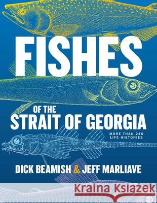 Fishes of the Strait of Georgia: Over 240 Life Histories Dick Beamish Jeff Marliave 9781990776830