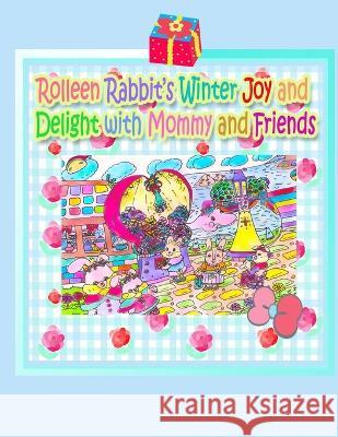 Rolleen Rabbit's Winter Joy and Delight with Mommy and Friends R Kong Annie Ho  9781990782275 Annie and Rowena