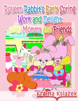 Rolleen Rabbit's Early Spring Work and Delight with Mommy and Friends R. Kong Annie Ho W. Kong 9781990782381 Annie and Rowena