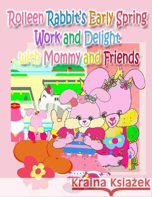 Rolleen Rabbit\'s Early Spring Work and Delight with Mommy and Friends R. Kong Annie Ho W. Kong 9781990782381 Annie and Rowena