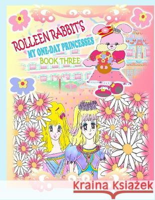 Rolleen Rabbit\'s My One-Day Princesses Book Three: Together at the Garden Rowena Kong A. Ho 9781990782572 Annie and Rowena