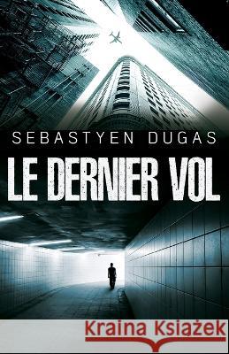 Le Dernier Vol Sebastyen Dugas   9781990796029