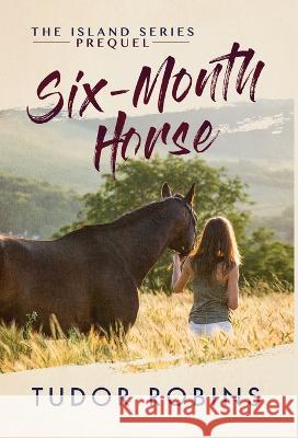 Six-Month Horse: A page-turning story of learning and laughing with friends, family, and horses Tudor Robins   9781990802133 South Shore Publications