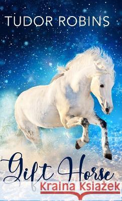 Gift Horse: An all-ages, horsey, holiday novella Tudor Robins 9781990802300