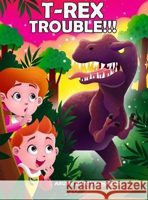 T-Rex Trouble!!!: An Adventure in Dinosaur Land Arushi Bhattacharjee Endy Astiko 9781990806056 Arushi Bhattacharjee