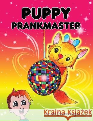 Puppy Prankmaster: Silly pranks and humourous tricks of a talking puppy Arushi Bhattacharjee   9781990806131 Arushi Bhattacharjee