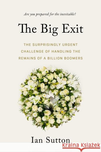 Whereafter: The Surprisingly Complex Problem of Disposing of the Bodies of a Billion Boomers Sutton, Ian 9781990823039 The Sutherland House Inc.