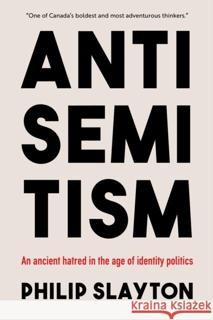 Antisemitism: An Ancient Hatred in the Age of Identity Politics Philip Slayton 9781990823107