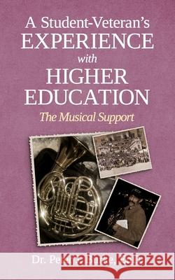 A Student-Veteran's Experience with Higher Education: The Musical Support Peter J. Burk 9781990830754