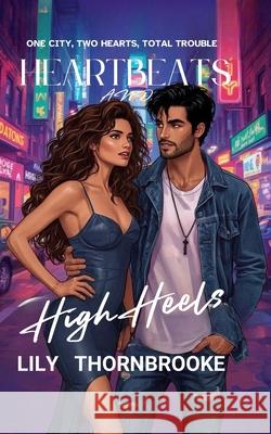 Heartbeats And High Heels: A romantic comedy of fashion, flirtation, and chaos. Lily Thornbrooke 9781990835216 Independently Published- The Corset Quill