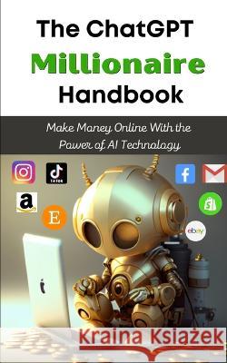 The ChatGPT Millionaire Handbook: Make Money Online With the Power of AI Technology Tj Books 9781990841248 Tj Books
