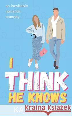 I Think He Knows: A Romantic Comedy Katie Bailey   9781990859052 Eleventh Avenue Publishing Inc.