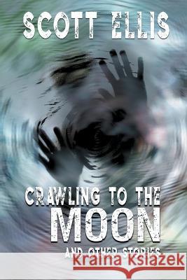 Crawling to the Moon and other stories Scott Ellis   9781990860423 D.G. Valdron