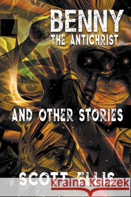 Benny the Antichrist and Other Stories Scott Ellis   9781990860430 Fossil Cove Publishing