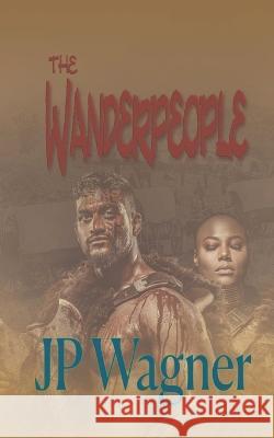 The Wanderpeople Jp Wagner Beth Wagner 9781990862106 Wagner Productions