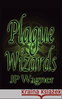 Plague Wizards J. P. Wagner 9781990862298 J P Wagner
