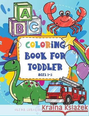 Coloring Book for Toddler Ages 1-3: 100 Everyday Things and Animals to Color and Learn for Kids, Preschool, and Kindergarten Young Dreamers Press Olena Shkoliar  9781990864490 Young Dreamers Press