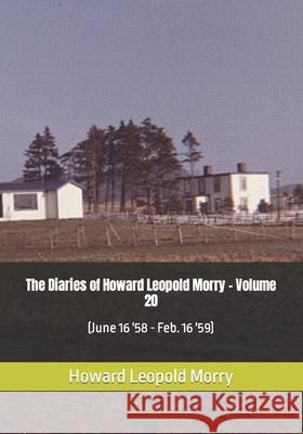 The Diaries of Howard Leopold Morry - Volume 20: (June 16 '58 - Feb. 16 '59) Howard Leopold Morry, Christopher J a Morry 9781990865251