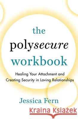 The Polysecure Workbook: Healing Your Attachment and Creating Security in Loving Relationships Jessica Fern 9781990869044 Thornapple Press