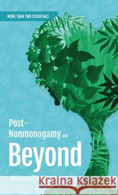 Post-Nonmonogamy and Beyond: More Than Two Essentials Guide Andrea Zanin 9781990869556 Thornapple Press