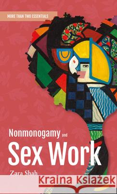 Nonmonogamy and Sex Work: A More Than Two Essentials Guide Zara Shah 9781990869624 Thornapple Press