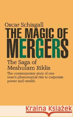 The Magic of Mergers: The Saga of Meshulam Riklis Oscar Schisgall   9781990875007