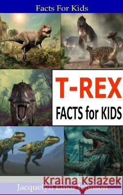 T-Rex Facts for Kids Jacquelyn Elnor Johnson   9781990887154 Crimson Hill Books