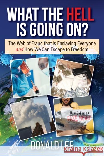 What the Hell Is Going On?: The Web of Fraud That Is Enslaving Everyone and How We Can Escape to Freedom Donald Lee 9781990893001 Booklocker.com