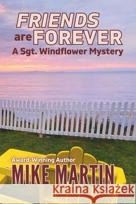 Friends are Forever: The Sgt. Windflower Mystery Series Book 16 Mike Martin 9781990896309 Ottawa Press and Publishing Mystery