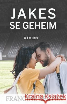 Jakes se Geheim: 'n Pad na Glorie Roman Francine Beaton, Ca Els 9781990902925