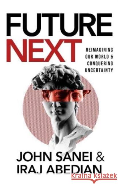 Future Next: Reimagining Our World and Conquering Uncertainty Iraj Abedian 9781990956065 Burnet Media