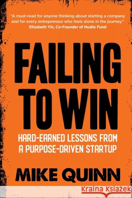 Failing To Win: Hard-earned lessons from a purpose-driven startup Mike Quinn 9781990956430 Mike Quinn