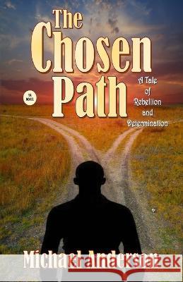 The Chosen Path: A Tale of Rebellion and Determination Michael Anderson   9781990985850 Verity Publishers