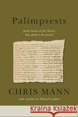 Palimpsests: poems based on the classics that speak to the present Chris Mann Michael Lambert 9781990992261 Dryad Press