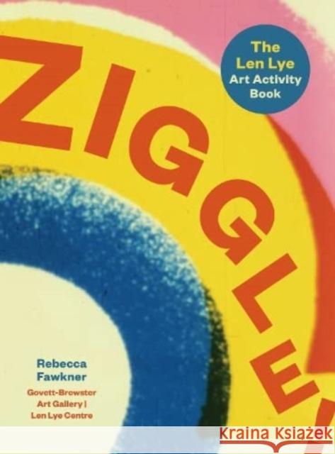 Ziggle The Len Lye art activity book Rebecca Fawkner 9781991016409 Massey University Press