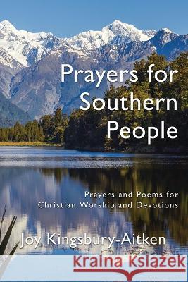 Prayers for Southern People: Poems and Prayers for Christian Worship and Devotions Joy Kingsbury-Aitken 9781991027412 Philip Garside Publishing Limited